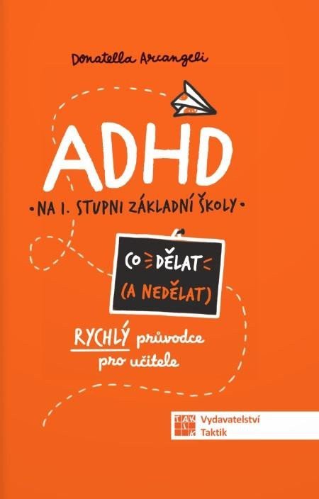 ADHD Co dělat (a nedělat) - Rychlý průvodce pro učitele – Donatella Arcangeli