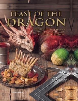 Feast of the Dragon: The Unofficial House of the Dragon and Game of Thrones Cookbook – Grimm Tom