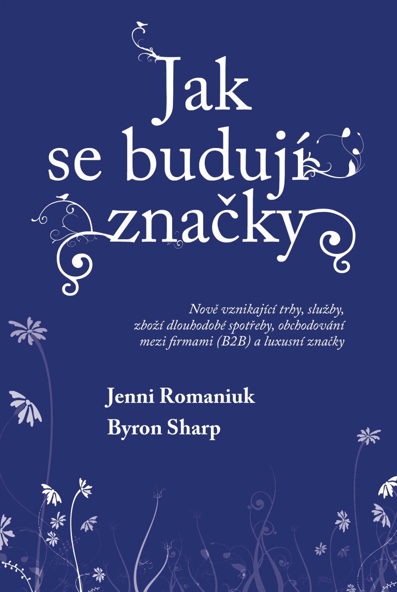 Jak se budují značky - Nově vznikající trhy, služby, zboží dlouhodobé spotřeby, obchodování mezi firmami (B2B) a luxusní značky – Byron Sharp