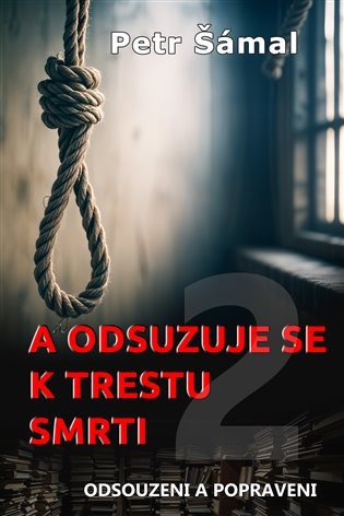 A odsuzuje se k trestu smrti - Odsouzeni a popraveni – Petr Šámal