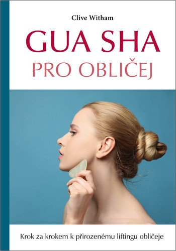 Gua sha pro obličej - Krok za krokem k přirozenému liftingu obličeje – Clive Witham