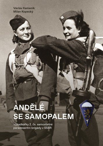 Andělé se samopalem - Výsadkářky 2. čs. samostatné paradesantní brigády v SSSR – Milan Kopecký, Václav Kameník