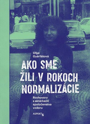 Ako sme žili v rokoch normalizácie – Oľga Gyárfášová
