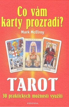 Co vám karty prozradí? - Tarot, 30 praktických využití – Mark McElroy