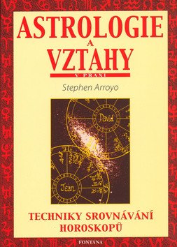 Astrologie a vztahy - Techniky srovnávání horoskopů – Stephen Arroyo