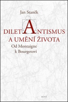 Diletantismus a umění života - Od Montaigne k Bourgetovi – Jan Stanek