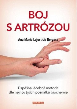 Boj s artrózou - Úspěšná léčebná metoda podle nejnovějších poznatků bichemie – Ana Maria Lajusticia Bergasa