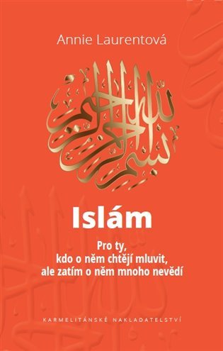 Islám - Pro ty, kdo o něm chtějí mluvit, ale zatím o něm mnoho nevědí – Annie Laurentová