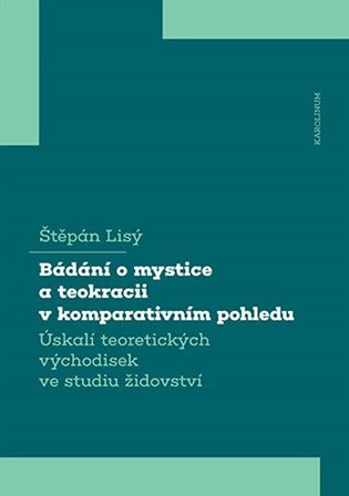 Bádání o mystice a teokracii v komparativním pohledu - Úskalí teoretických východisek ve studiu židovství – Štěpán Lisý