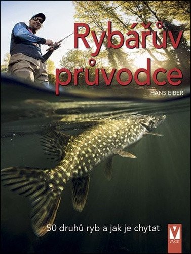 Rybářův průvodce - 50 druhů ryb a jak je chytat – Hans Eiber