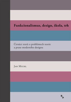 Funkcionalismus, design, škola, trh - Čtrnáct textů o problémech teorie a praxe moderního designu – Jan Michl