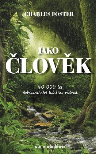 Jako člověk / 40 000 let dobrodružství lidského vědomí – Charles Foster