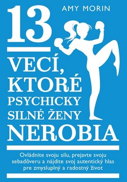 13 vecí, ktoré psychicky silné ženy nerobia – Amy Morin