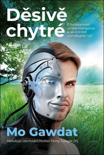 Děsivě chytré - O budoucnosti umělé inteligence a jak o ní teď rozhodujete i vy! – Mo Gawdat