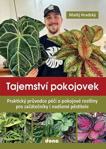 Tajemství pokojovek - Praktický průvodce péčí o pokojové rostliny pro začátečníky i nadšené pěstitele – Matěj Hradský