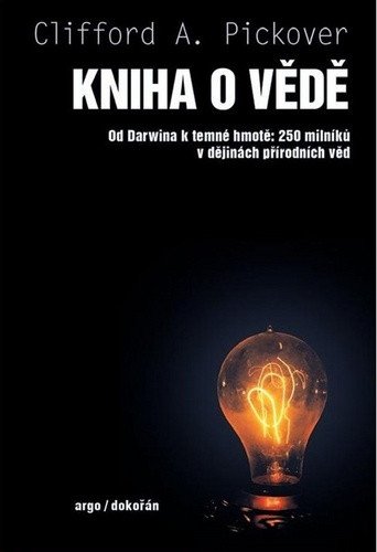 Kniha o vědě - Od Darwina k temné hmotě: 250 milníků v dějinách přírodních věd – Clifford A. Pickover