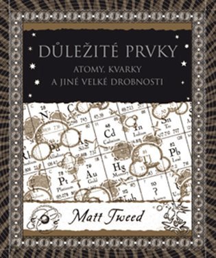 Důležité prvky - Atomy, kvarky a jiné velké drobnosti – Matt Tweed