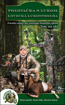 Poľovačka s lukom Lovecká lukostreľba – Štefan Jakubík, Štefan Miko, Miroslav Bojcún
