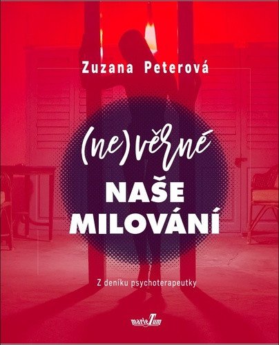 (Ne)věrné naše milování - Z deníku psychoterapeutky – Zuzana Peterová