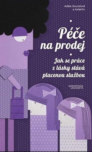 Péče na prodej: Jak se práce z lásky stává placenou službou – Vendula Chalánková, Adéla Souralová