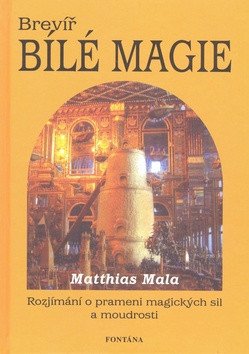 Brevíř bílé magie - Rozjímání o prameni magických sil a moudrosti – Matthias Mala