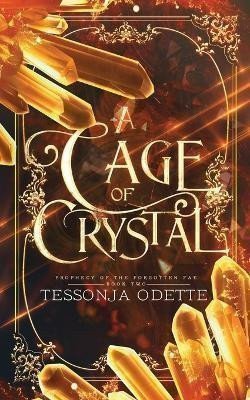 A Cage of Crystal (Prophecy of the Forgotten Fae 2) – Odette Tessonja