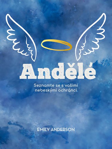 Andělé - Seznamte se s vašimi nebeskými ochránci – Emily Anderson