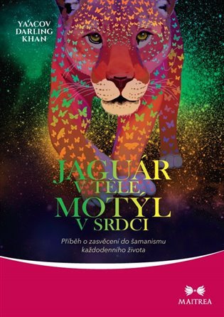 Jaguár v těle, motýl v srdci - Příběh o zasvěcení do šamanismu každodenního života – Ya’Acov Darling Khan