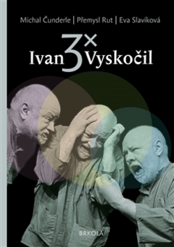 3x Ivan Vyskočil – Michal Čunderle, Přemysl Rut, Eva Slavíková