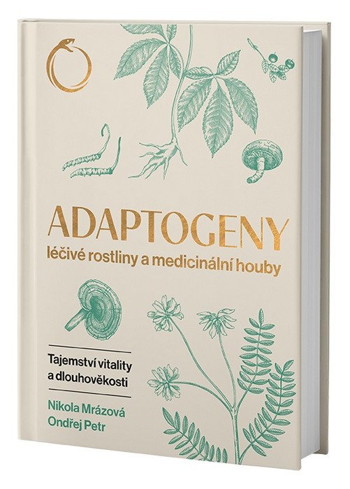 Adaptogeny léčivé rostliny a medicinální houby - Tajemství vitality a dlouhověkosti – Nikola Mrázová, Ondřej Petr