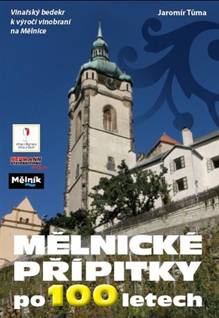 Mělnické přípitky po 100 letech - Vinařský bedekr k výročí vinobraní na Mělníce – Jaromír Tůma