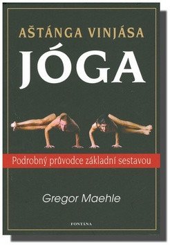 Aštánga vinjása jóga - Podrobný průvodce základní sestavou – Gregor Maehle