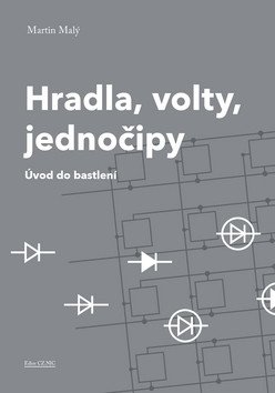 Hradla, volty, jednočipy - Úvod do bastlení – Martin Malý