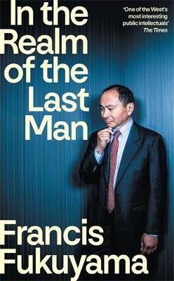 In the Realm of the Last Man – Francis Fukuyama