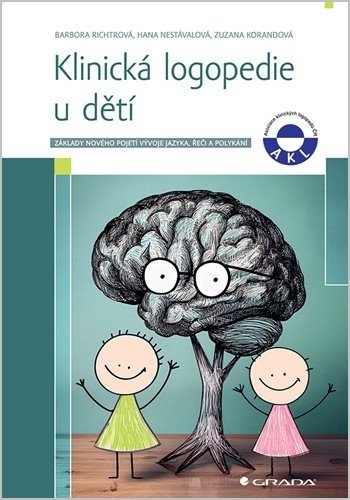 Klinická logopedie u dětí - Základy nového pojetí vývoje jazyka, řeči, a polykání – Barbora Richtrová, Zuzana Korandová, Hana Nestávalová