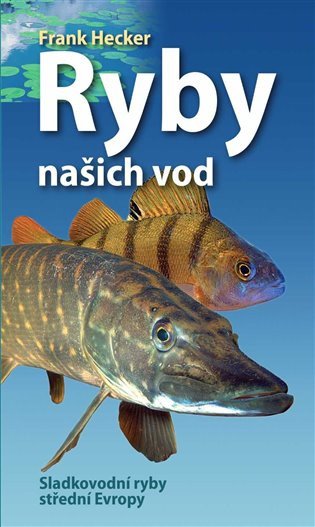 Ryby našich vod - Sladkovodní ryby střední Evropy – Frank Hecker