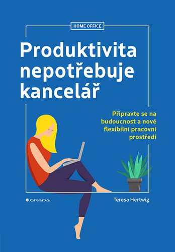 Produktivita nepotřebuje kancelář - Připravte se na budoucnost a nové flexibilní pracovní prostředí – Teresa Hertwig