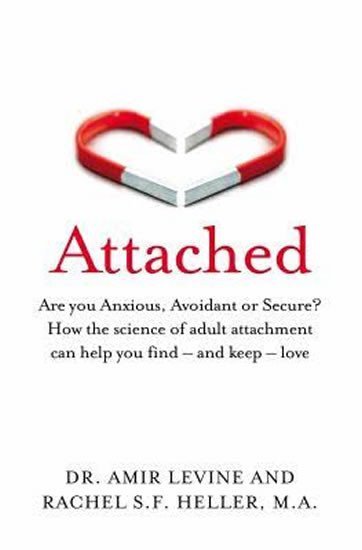 Attached : Are you Anxious, Avoidant or Secure? How the science of adult attachment can help you find - and keep - love – Rachel Heller, Amir Levine