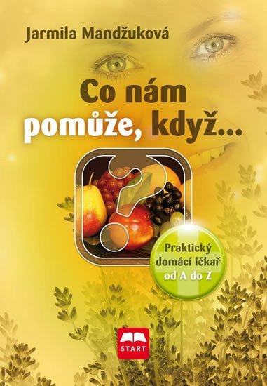Co nám pomůže, když… - Praktický domácí lékař od A do Z – Jarmila Mandžuková