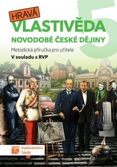 Hravá vlastivěda 5 - Novodobé české dějiny - Metodická příručka pro učitele – Daniela Buriánková, Jan Kamrla, Gabriela Komůrková, Lenka Sakařová, Jana Sochorová, Irena Šlahůnková, Pavel Klech, Adriena Binková