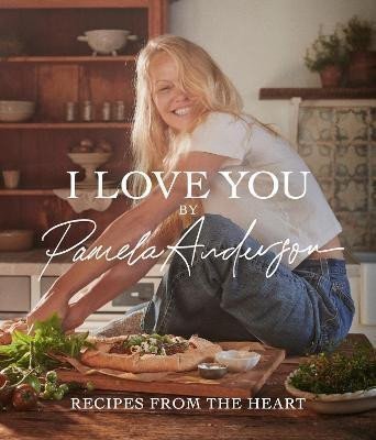 I Love You: Recipes from the heart: the first cookbook from the iconic actress, model and activist – Anderson Pamela