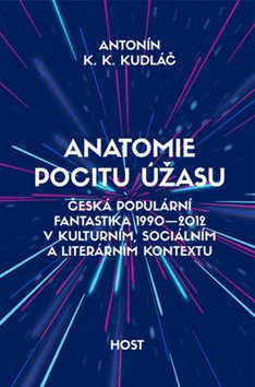 Anatomie pocitu úžasu - Česká populární fantastika 1990-2012 v kontextu kulturním, sociálním a literárním – Antonín K. K. Kudláč