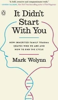 It Didn´t Start with You : How Inherited Family Trauma Shapes Who We are and How to End the Cycle – Mark Wolynn