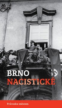 Brno nacistické - Průvodce městem – Michal Konečný, Alexandr Brummer