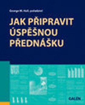 Jak připravit úspěšnou přednášku – Hall George M.