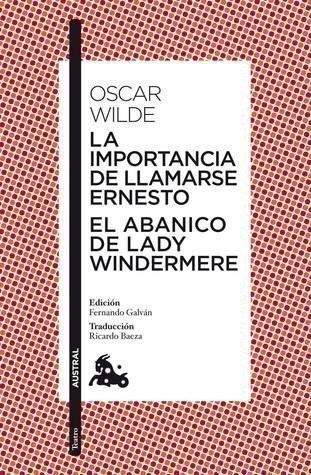 La importancia de llamarse Ernesto / El abanico de lady Windermere – Oscar Wilde