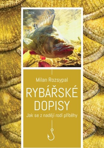Rybářské dopisy - Jak se z nadějí rodí příběhy – Milan Rozsypal