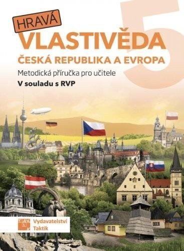 Hravá vlastivěda 5 - Česká republika a Evropa - Metodická příručka pro učitele – Daniela Buriánková, Jan Kamrla, Gabriela Komůrková, Lenka Sakařová, Zuzana Švihlová, Martina Viceníková, Aneta Malovcová, Jana Sochorová, Irena Šlahůnková, Martina Mazúrková,