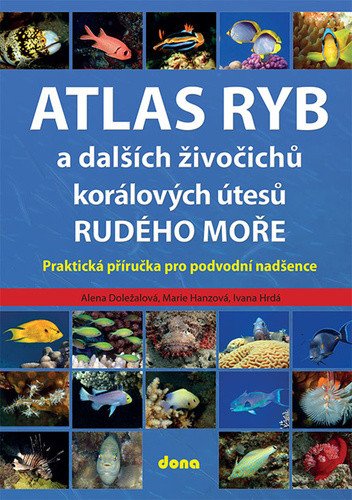 Atlas ryb a dalších živočichů korálových útesů Rudého moře - Praktická příručka pro vodní nadšence – Alena Doležalová