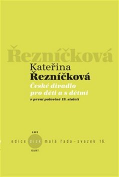 České divadlo pro děti a s dětmi v první polovině 19. století – Kateřina Řezníčková